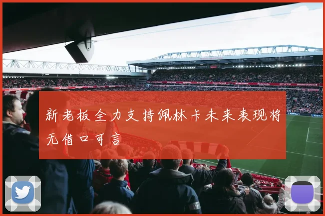 新老板全力支持佩林卡未来表现将无借口可言